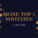 Meine 5 Novis für den April 2022 17 Top 5 Novitaeten