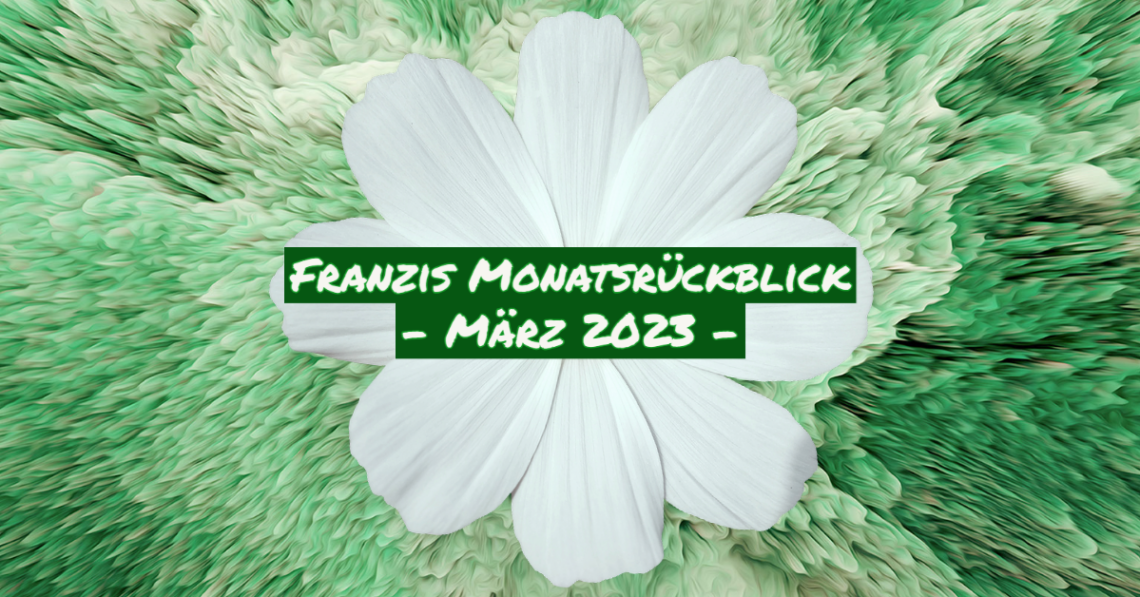 Franzis Monatsrückblick auf den März 1 03 Maerz Monatsrueckblick
