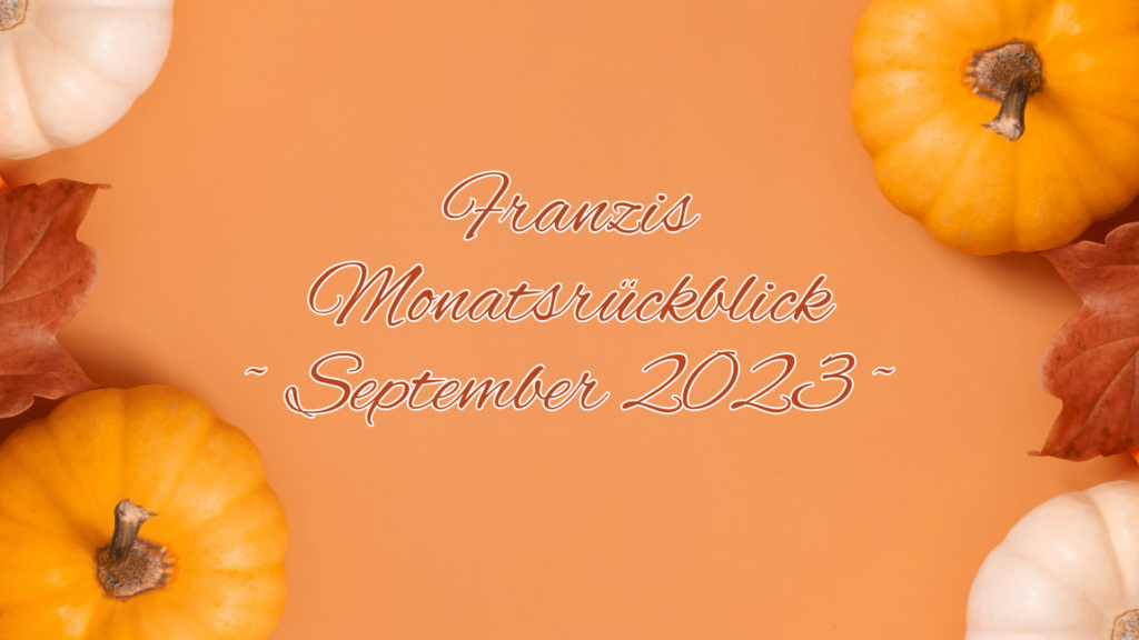 Franzis Monatsrückblick September 2023